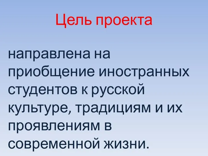 Цель проекта направлена на приобщение иностранных студентов к русской культуре, традициям