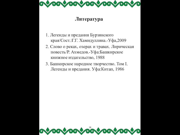 Литература 1. Легенды и предания Бурзянского края/Сост.:Г.Г. Хамидуллина.-Уфа,2009 2. Слово о