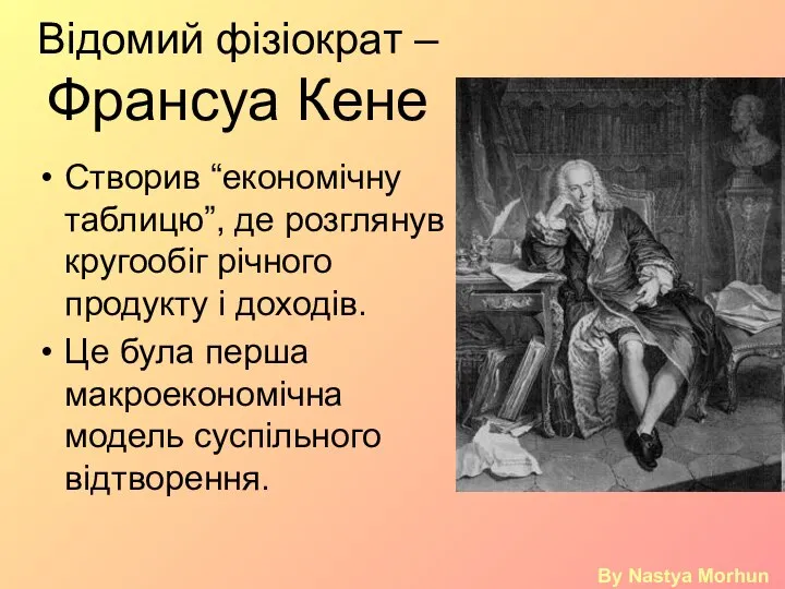 Відомий фізіократ – Франсуа Кене Створив “економічну таблицю”, де розглянув кругообіг