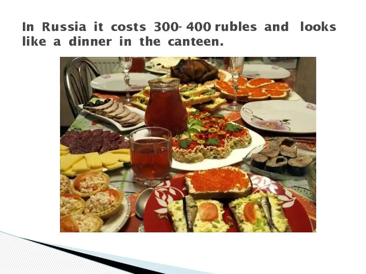 In Russia it costs 300- 400 rubles and looks like a dinner in the canteen.