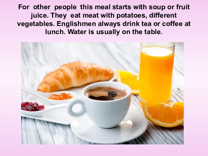 For other people this meal starts with soup or fruit juice.