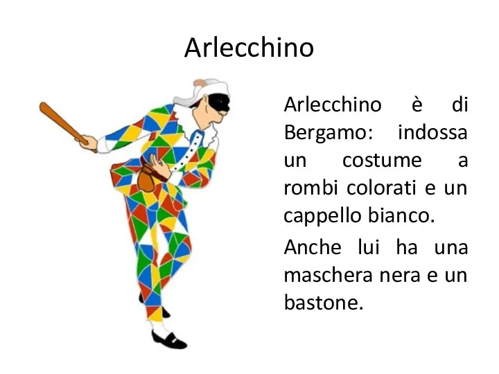 Arlecchino Arlecchino è di Bergamo: indossa un costume a rombi colorati