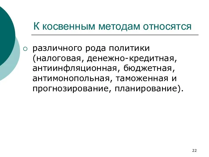 К косвенным методам относятся различного рода политики (налоговая, денежно-кредитная, антиинфляционная, бюджетная, антимонопольная, таможенная и прогнозирование, планирование).