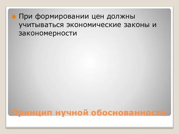 Принцип нучной обоснованности При формировании цен должны учитываться экономические законы и закономерности