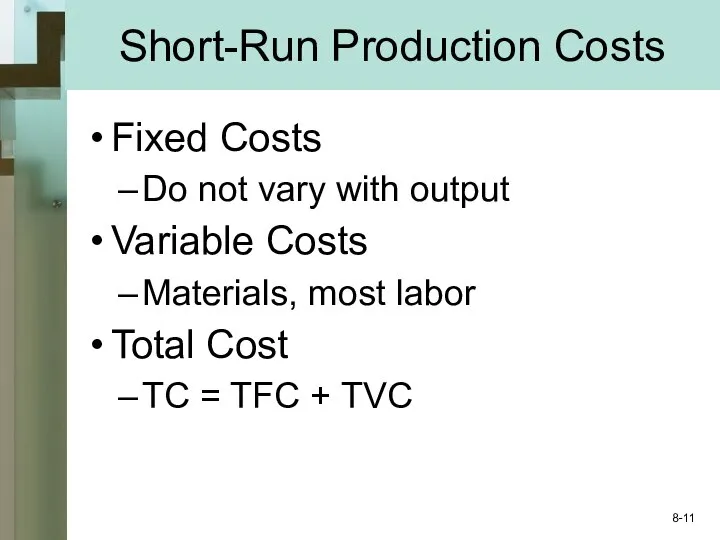 Short-Run Production Costs Fixed Costs Do not vary with output Variable