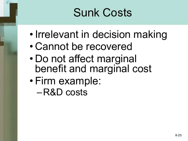 Sunk Costs Irrelevant in decision making Cannot be recovered Do not