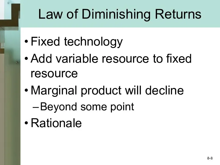 Law of Diminishing Returns Fixed technology Add variable resource to fixed