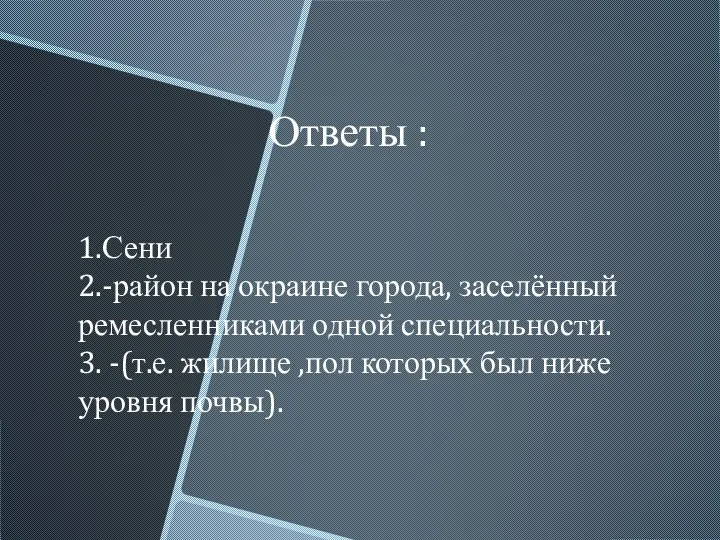 Ответы : 1.Сени 2.-район на окраине города, заселённый ремесленниками одной специальности.