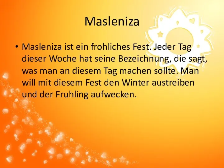 Masleniza Masleniza ist ein frohliches Fest. Jeder Tag dieser Woche hat