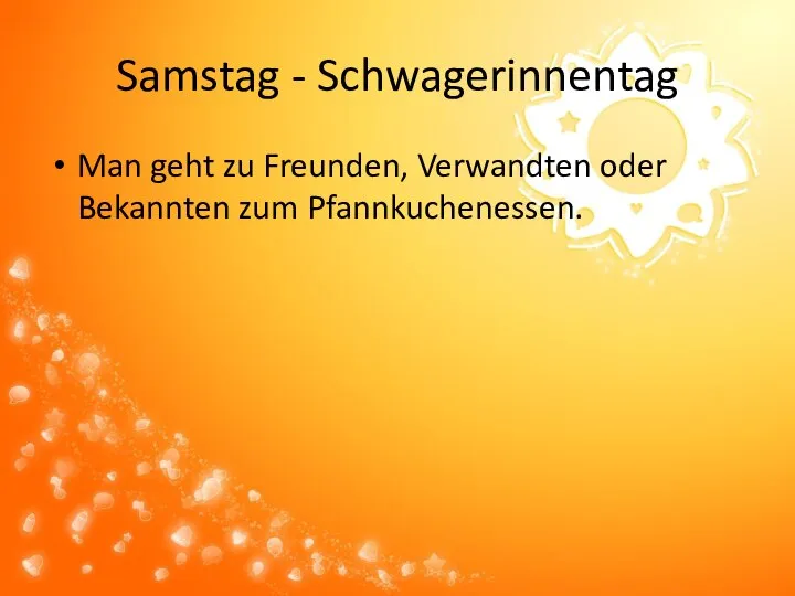 Samstag - Schwagerinnentag Man geht zu Freunden, Verwandten oder Bekannten zum Pfannkuchenessen.