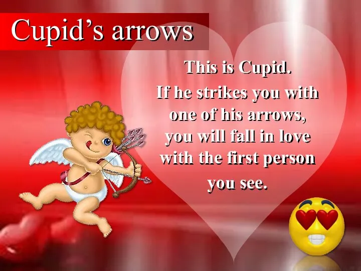 Cupid’s arrows This is Cupid. If he strikes you with one