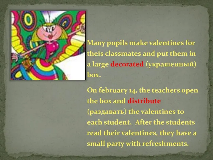 Many pupils make valentines for theis classmates and put them in