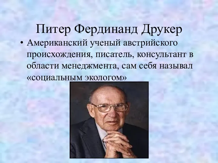 Питер Фердинанд Друкер Американский ученый австрийского происхождения, писатель, консультант в области