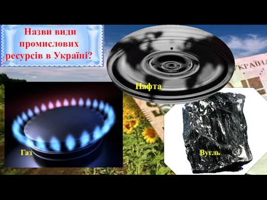 Газ Вугль Нафта Назви види промислових ресурсів в Україні?