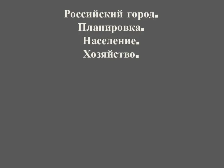 Российский город. Планировка. Население. Хозяйство.