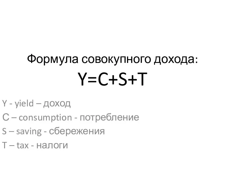 Формула совокупного дохода: Y=C+S+T Y - yield – доход С –