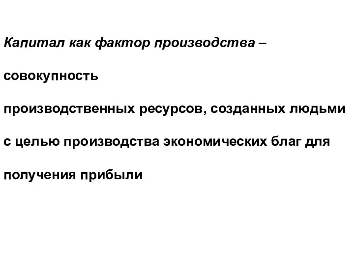 Капитал как фактор производства – совокупность производственных ресурсов, созданных людьми с