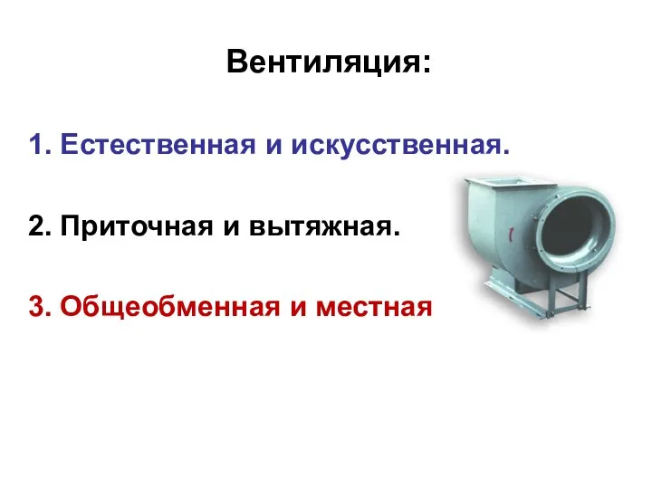 Вентиляция: 1. Естественная и искусственная. 2. Приточная и вытяжная. 3. Общеобменная и местная