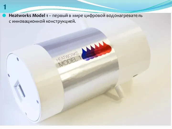 Водонагреватель Heatworks MODEL 1 Heatworks Model 1 – первый в мире цифровой водонагреватель с инновационной конструкцией.