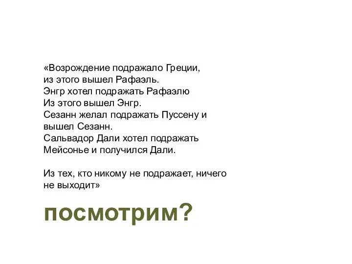 «Возрождение подражало Греции, из этого вышел Рафаэль. Энгр хотел подражать Рафаэлю