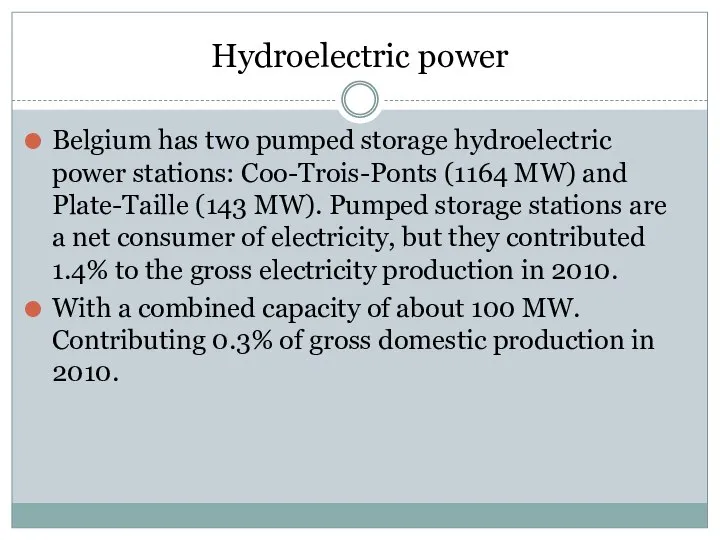 Hydroelectric power Belgium has two pumped storage hydroelectric power stations: Coo-Trois-Ponts