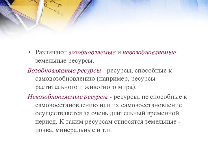 Различают возобновляемые и невозобновляемые земельные ресурсы. Возобновляемые ресурсы - ресурсы, способные