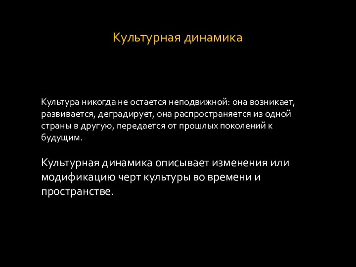 Культурная динамика Культура никогда не остается неподвижной: она возникает, развивается, деградирует,