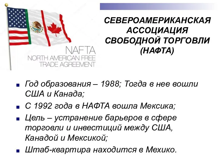 СЕВЕРОАМЕРИКАНСКАЯ АССОЦИАЦИЯ СВОБОДНОЙ ТОРГОВЛИ (НАФТА) Год образования – 1988; Тогда в