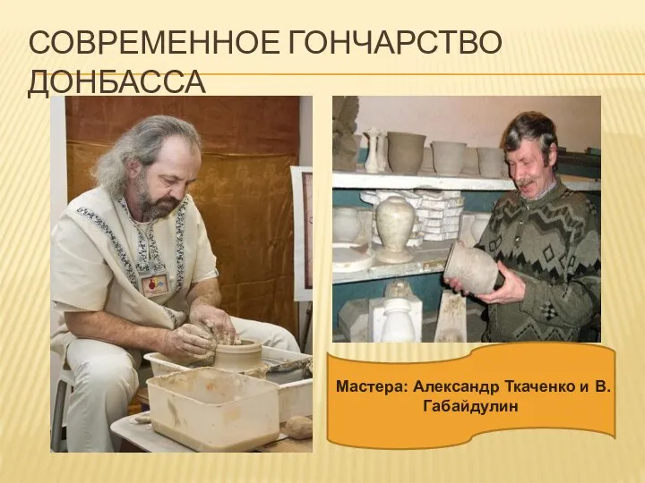 СОВРЕМЕННОЕ ГОНЧАРСТВО ДОНБАССА Мастера: Александр Ткаченко и В.Габайдулин