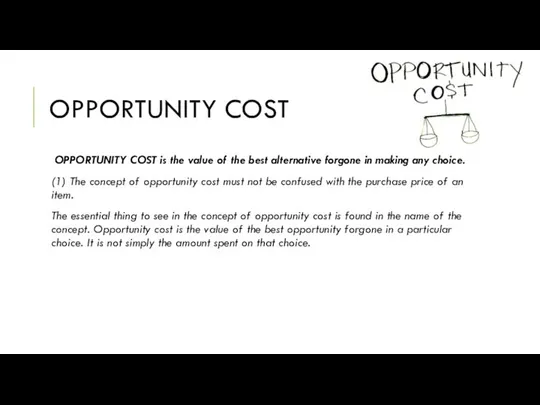 OPPORTUNITY COST OPPORTUNITY COST is the value of the best alternative