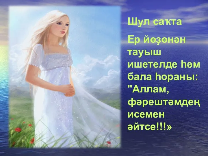 Шул саҡта Ер йөҙөнән тауыш ишетелде һәм бала һораны: "Аллам, фәрештәмдең исемен әйтсе!!!»