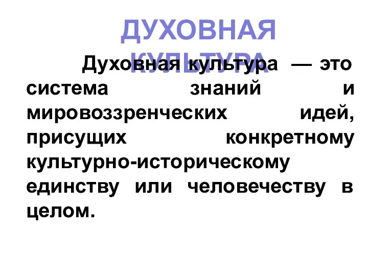 ДУХОВНАЯ КУЛЬТУРА Духовная культура — это система знаний и мировоззренческих идей,