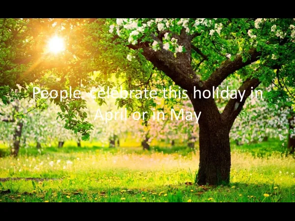 People celebrate this holiday in April or in May