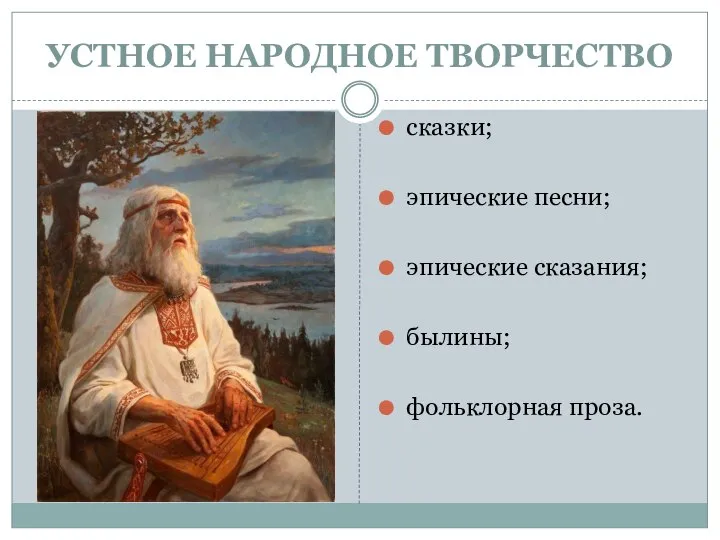 УСТНОЕ НАРОДНОЕ ТВОРЧЕСТВО сказки; эпические песни; эпические сказания; былины; фольклорная проза.