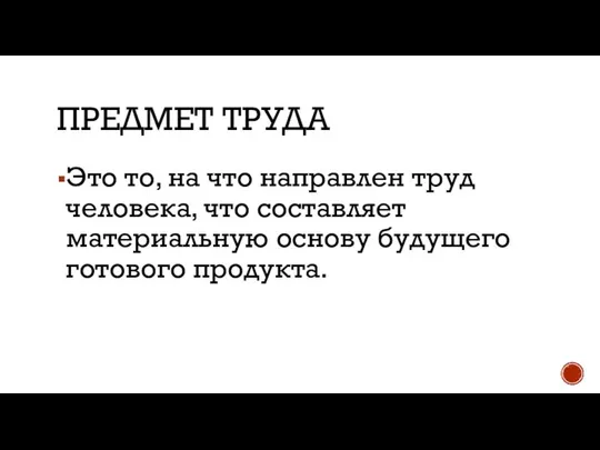 ПРЕДМЕТ ТРУДА Это то, на что направлен труд человека, что составляет материальную основу будущего готового продукта.