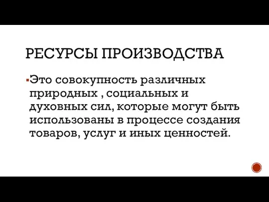 РЕСУРСЫ ПРОИЗВОДСТВА Это совокупность различных природных , социальных и духовных сил,