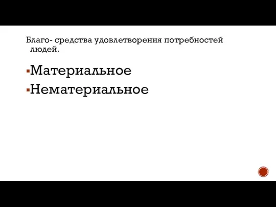 Благо- средства удовлетворения потребностей людей. Материальное Нематериальное