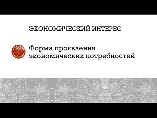 ЭКОНОМИЧЕСКИЙ ИНТЕРЕС Форма проявления экономических потребностей