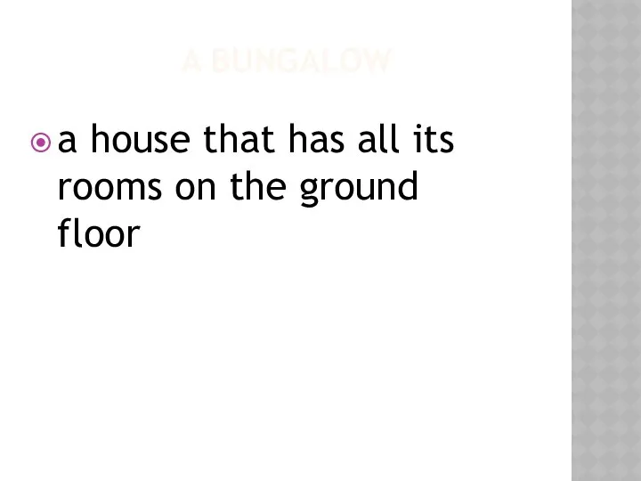 A BUNGALOW a house that has all its rooms on the ground floor