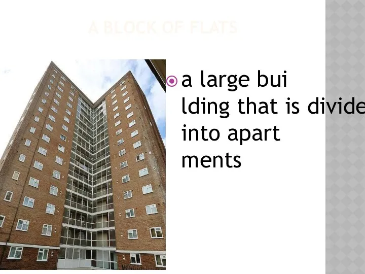 A BLOCK OF FLATS a ​large ​building that is ​divided into ​apartments