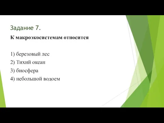 Задание 7. К макроэкосистемам относится 1) березовый лес 2) Тихий океан 3) биосфера 4) небольшой водоем