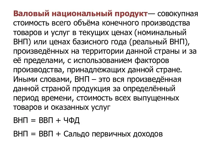 Валовый национальный продукт— совокупная стоимость всего объёма конечного производства товаров и