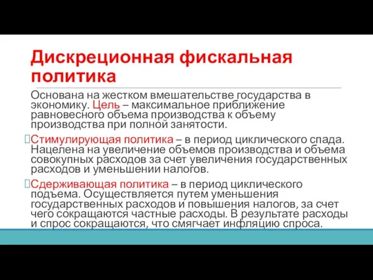 Дискреционная фискальная политика Основана на жестком вмешательстве государства в экономику. Цель