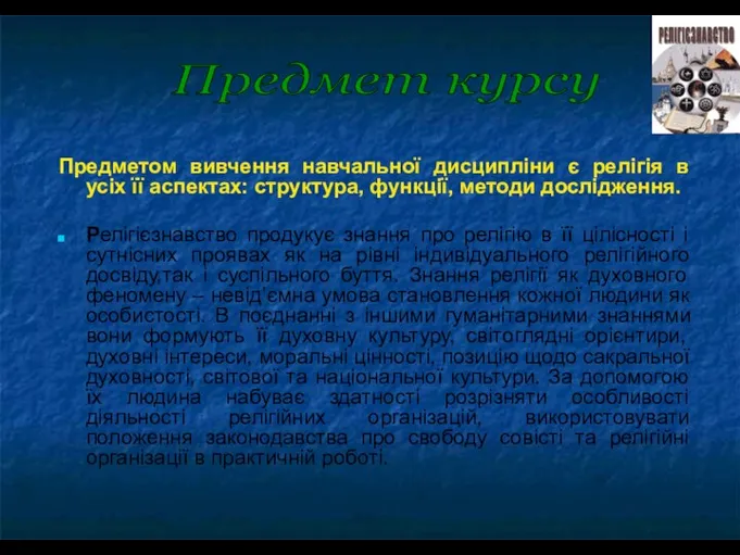 Предметом вивчення навчальної дисципліни є релігія в усіх її аспектах: структура,