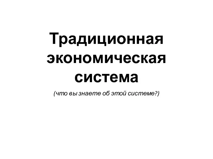 Традиционная экономическая система (что вы знаете об этой системе?)