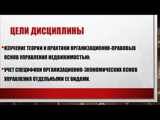 ЦЕЛИ ДИСЦИПЛИНЫ ИЗУЧЕНИЕ ТЕОРИИ И ПРАКТИКИ ОРГАНИЗАЦИОННО-ПРАВОВЫХ ОСНОВ УПРАВЛЕНИЯ НЕДВИЖИМОСТЬЮ; УЧЕТ