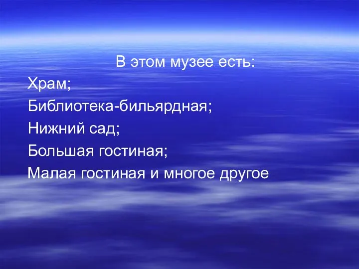 В этом музее есть: Храм; Библиотека-бильярдная; Нижний сад; Большая гостиная; Малая гостиная и многое другое