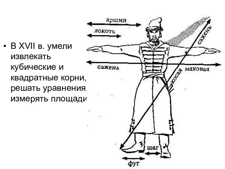 В XVII в. умели извлекать кубические и квадратные корни, решать уравнения, измерять площади.