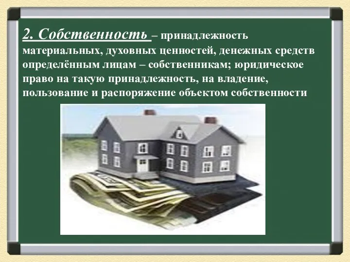 2. Собственность – принадлежность материальных, духовных ценностей, денежных средств определённым лицам