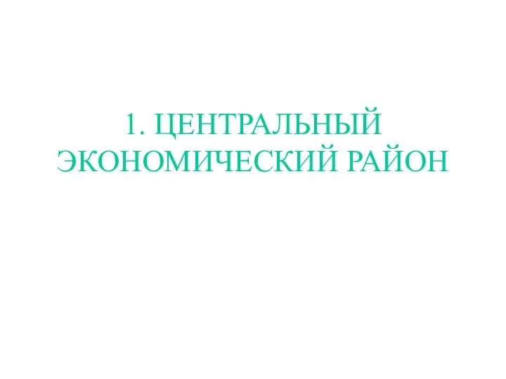 1. ЦЕНТРАЛЬНЫЙ ЭКОНОМИЧЕСКИЙ РАЙОН